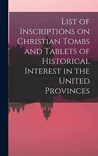 List of Inscriptions on Christian Tombs and Tablets of Historical Interest in the United Provinces