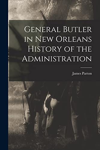 General Butler in New Orleans History of the Administration