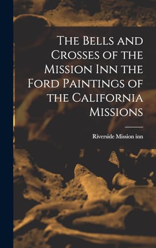 The Bells and Crosses of the Mission inn the Ford Paintings of the California Missions