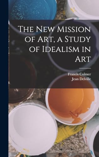 The new Mission of Art, a Study of Idealism in Art
