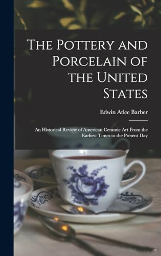 The Pottery and Porcelain of the United States; an Historical Review of American Ceramic art From the Earliest Times to the Present Day