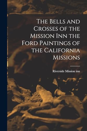 The Bells and Crosses of the Mission inn the Ford Paintings of the California Missions