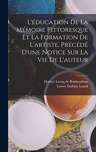L'éducation de la mémoire pittoresque et la formation de l'artiste, précédé d'une notice sur la vie de l'auteur