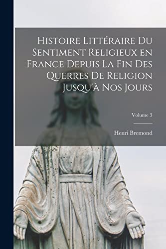 Histoire littéraire du sentiment religieux en France depuis la fin des querres de religion jusqu'à nos jours; Volume 3