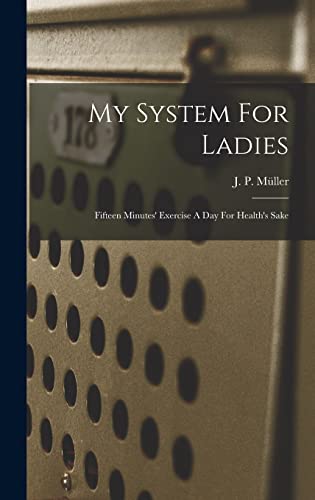 My System For Ladies; Fifteen Minutes' Exercise A Day For Health's Sake