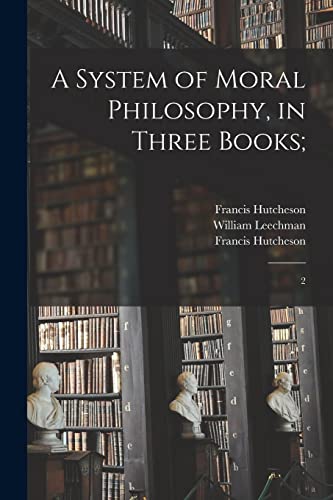 A System of Moral Philosophy, in Three Books;