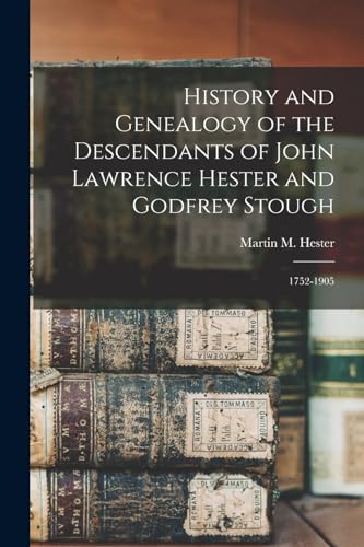 History and Genealogy of the Descendants of John Lawrence Hester and Godfrey Stough