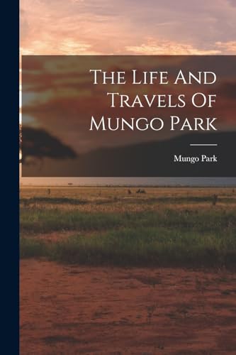 The Life And Travels Of Mungo Park