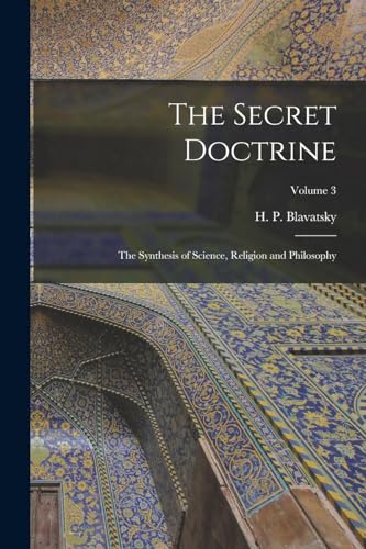 The Secret Doctrine; the Synthesis of Science, Religion and Philosophy; Volume 3