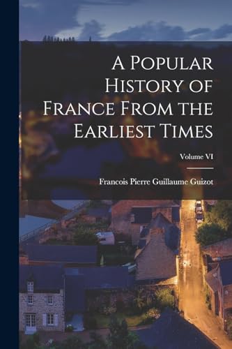 A Popular History of France From the Earliest Times; Volume VI
