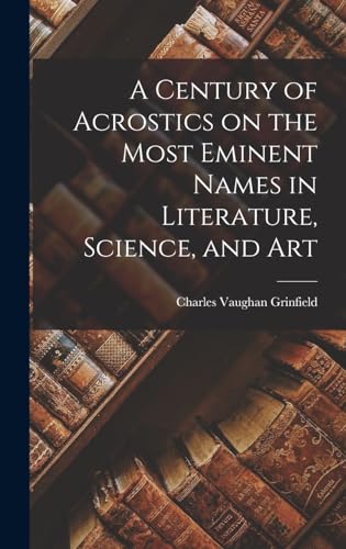 A Century of Acrostics on the Most Eminent Names in Literature, Science, and Art