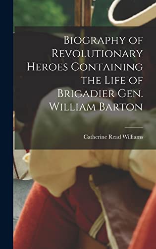 Biography of Revolutionary Heroes Containing the Life of Brigadier Gen. William Barton