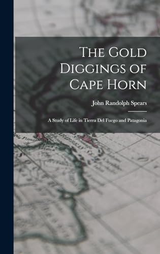 The Gold Diggings of Cape Horn; A Study of Life in Tierra del Fuego and Patagonia
