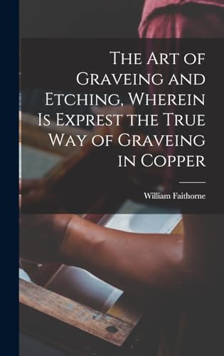 The Art of Graveing and Etching, Wherein Is Exprest the True Way of Graveing in Copper