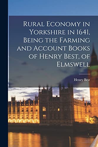 Rural Economy in Yorkshire in 1641, Being the Farming and Account Books of Henry Best, of Elmswell