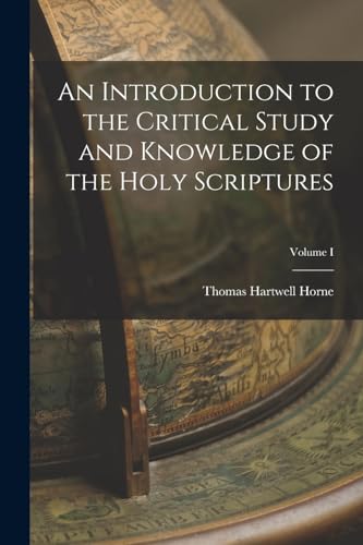 An Introduction to the Critical Study and Knowledge of the Holy Scriptures; Volume I