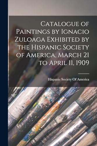 Catalogue of Paintings by Ignacio Zuloaga Exhibited by the Hispanic Society of America, March 21 to April 11, 1909