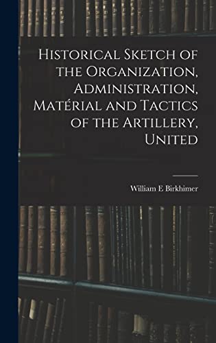 Historical Sketch of the Organization, Administration, Matérial and Tactics of the Artillery, United