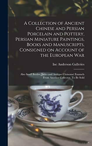 A Collection of Ancient Chinese and Persian Porcelain and Pottery, Persian Miniature Paintings, Books and Manuscripts, Consigned on Account of the European war; Also Snuff Bottles, Jades and Antique Cloisonné Enamels From Another Collector. To be Sold