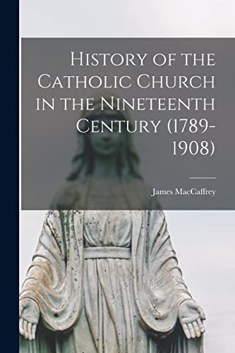 History of the Catholic Church in the Nineteenth Century (1789-1908)