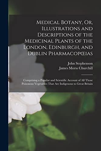 Medical Botany, Or, Illustrations and Descriptions of the Medicinal Plants of the London, Edinburgh, and Dublin Pharmacopœias