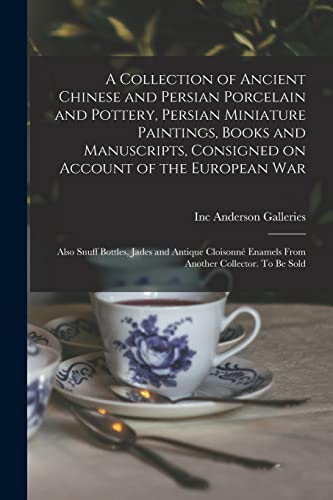 A Collection of Ancient Chinese and Persian Porcelain and Pottery, Persian Miniature Paintings, Books and Manuscripts, Consigned on Account of the European war; Also Snuff Bottles, Jades and Antique Cloisonné Enamels From Another Collector. To be Sold