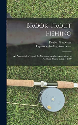 Brook Trout Fishing; an Account of a Trip of the Oquossoc Angling Association to Northern Maine in June, 1869