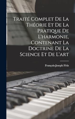 Traité complet de la théorie et de la pratique de l'harmonie, contenant la doctrine de la science et de l'art