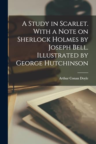 A Study in Scarlet. With a Note on Sherlock Holmes by Joseph Bell. Illustrated by George Hutchinson