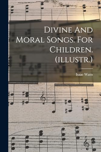 Divine And Moral Songs. For Children. (illustr.)