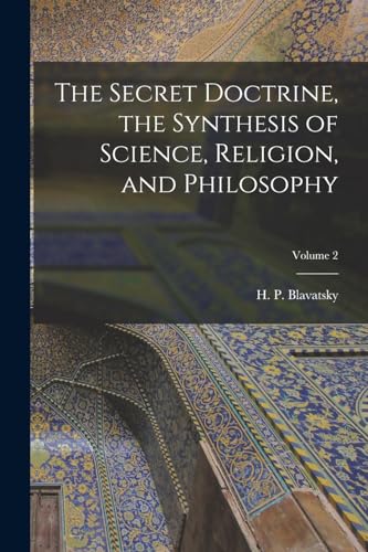 The Secret Doctrine, the Synthesis of Science, Religion, and Philosophy; Volume 2