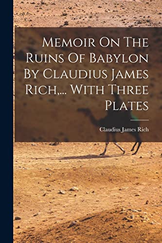 Memoir On The Ruins Of Babylon By Claudius James Rich,... With Three Plates
