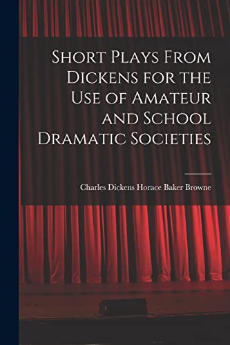Short Plays From Dickens for the Use of Amateur and School Dramatic Societies