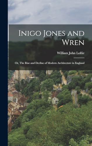 Inigo Jones and Wren; or, The Rise and Decline of Modern Architecture in England