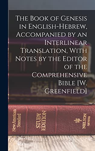 The Book of Genesis in English-Hebrew, Accompanied by an Interlinear Translation, With Notes by the Editor of the Comprehensive Bible [W. Greenfield]