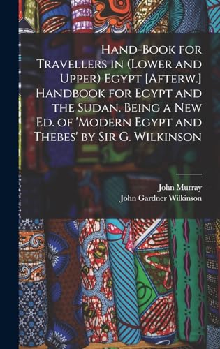 Hand-Book for Travellers in (Lower and Upper) Egypt [Afterw.] Handbook for Egypt and the Sudan. Being a New Ed. of 'modern Egypt and Thebes' by Sir G. Wilkinson