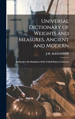 Universal Dictionary of Weights and Measures, Ancient and Modern; Reduced to the Standarus of the United States of America