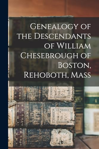 Genealogy of the Descendants of William Chesebrough of Boston, Rehoboth, Mass