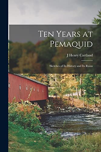 Ten Years at Pemaquid; Sketches of its History and its Ruins