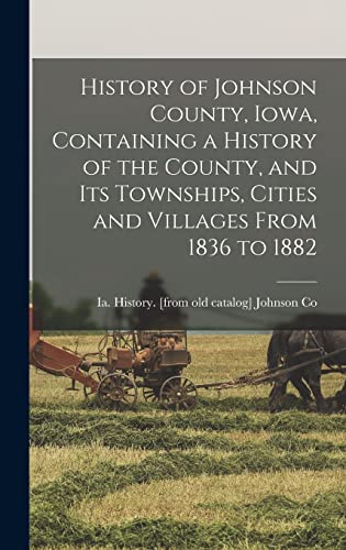 History of Johnson County, Iowa, Containing a History of the County, and its Townships, Cities and Villages From 1836 to 1882