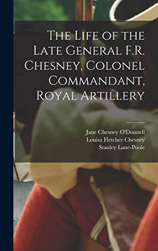 The Life of the Late General F.R. Chesney, Colonel Commandant, Royal Artillery