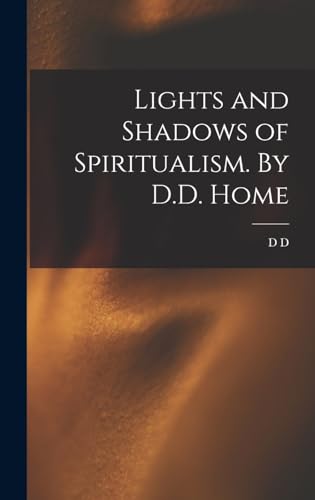 Lights and Shadows of Spiritualism. By D.D. Home