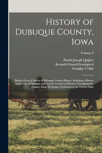 History of Dubuque County, Iowa; Being a General Survey of Dubuque County History, Including a History of the City of Dubuque and Special Account of Districts Throughout the County, From the Earliest Settlement to the Present Time; Volume 2