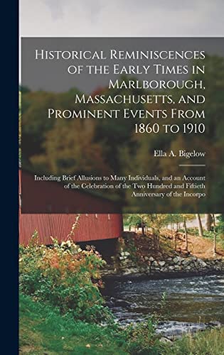 Historical Reminiscences of the Early Times in Marlborough, Massachusetts, and Prominent Events From 1860 to 1910