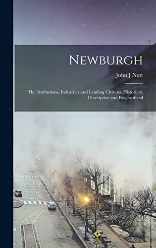 Newburgh; her Institutions, Industries and Leading Citizens. Historical, Descriptive and Biographical