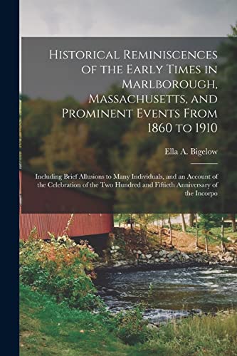 Historical Reminiscences of the Early Times in Marlborough, Massachusetts, and Prominent Events From 1860 to 1910