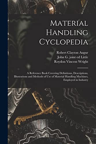 Material Handling Cyclopedia; a Reference Book Covering Definitions, Descriptions, Illustrations and Methods of use of Material Handling Machines, Employed in Industry