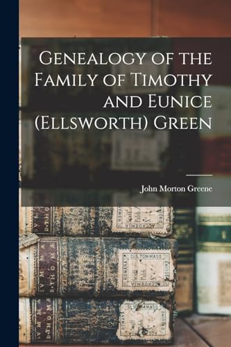 Genealogy of the Family of Timothy and Eunice (Ellsworth) Green