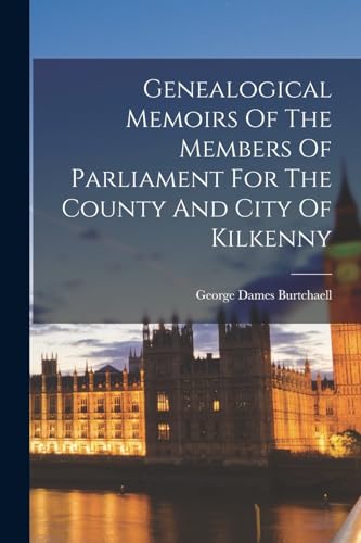 Genealogical Memoirs Of The Members Of Parliament For The County And City Of Kilkenny