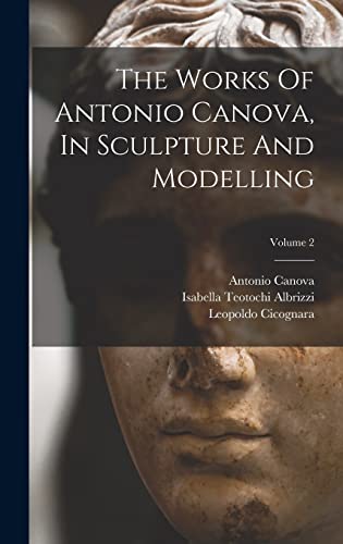 The Works Of Antonio Canova, In Sculpture And Modelling; Volume 2